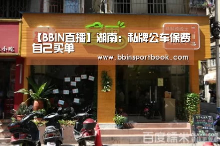 【BBIN直播】湖南:私牌公车保费自己买单(图2) BBIN赛事