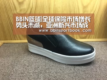 BBIN篮球|全球保险市场增长势头未减,亚洲新兴市场成核心驱动(图1) BBIN娱乐