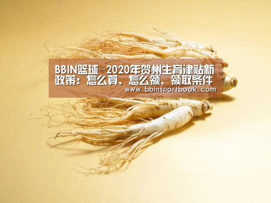 BBIN篮球-2020年贺州生育津贴新政策:怎么算、怎么领、领取条件(图1) BBIN赛事