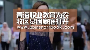 青海职业教育为农牧区贫困家庭打开致富之门【BBIN直播】(图1) BBIN赛事