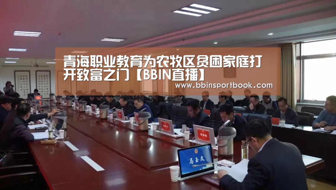 青海职业教育为农牧区贫困家庭打开致富之门【BBIN直播】(图2) BBIN赛事